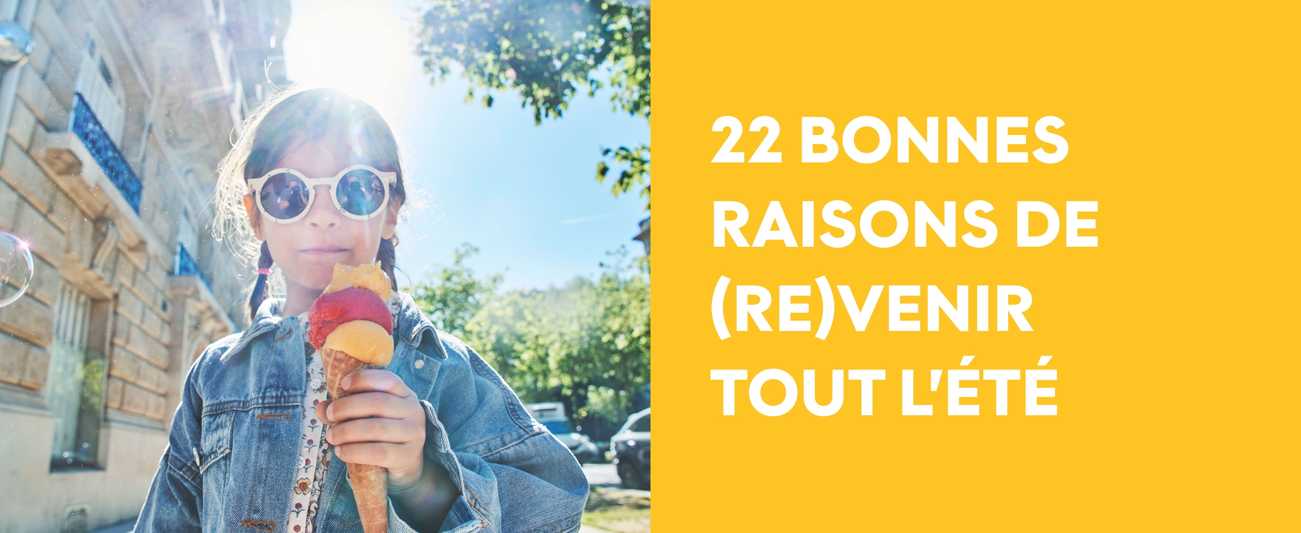 22 bonnes raisons de (re)venir tout l’été